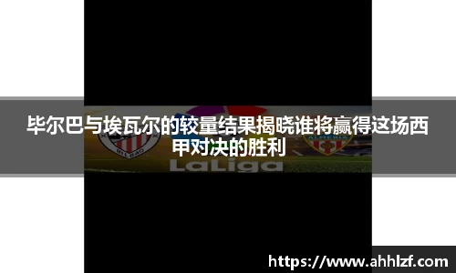 毕尔巴与埃瓦尔的较量结果揭晓谁将赢得这场西甲对决的胜利